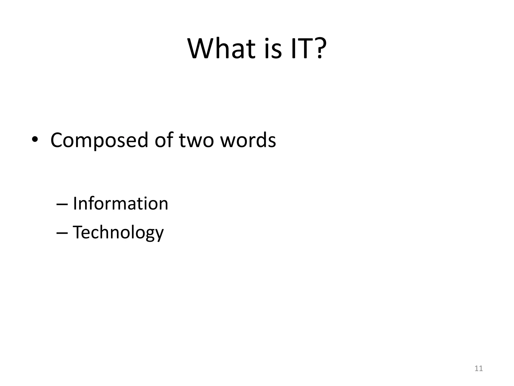 What is IT?
• Composed of two words
– Information
– Technology
11
 