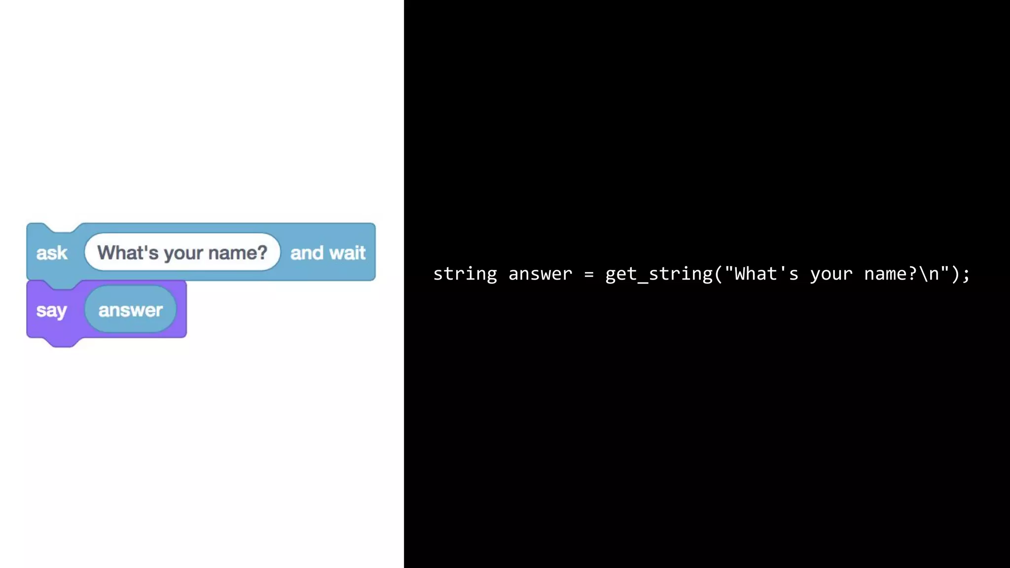 string answer = get_string("What's your name?n"); printf("%s", answer); 