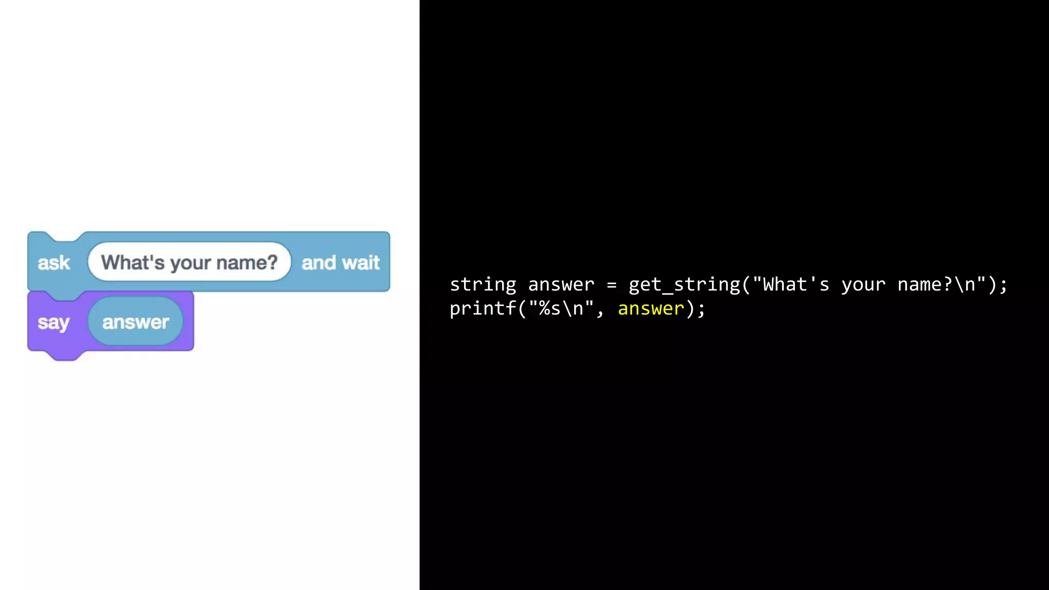 string answer = get_string("What's your name?n"); printf("%sn", answer); 