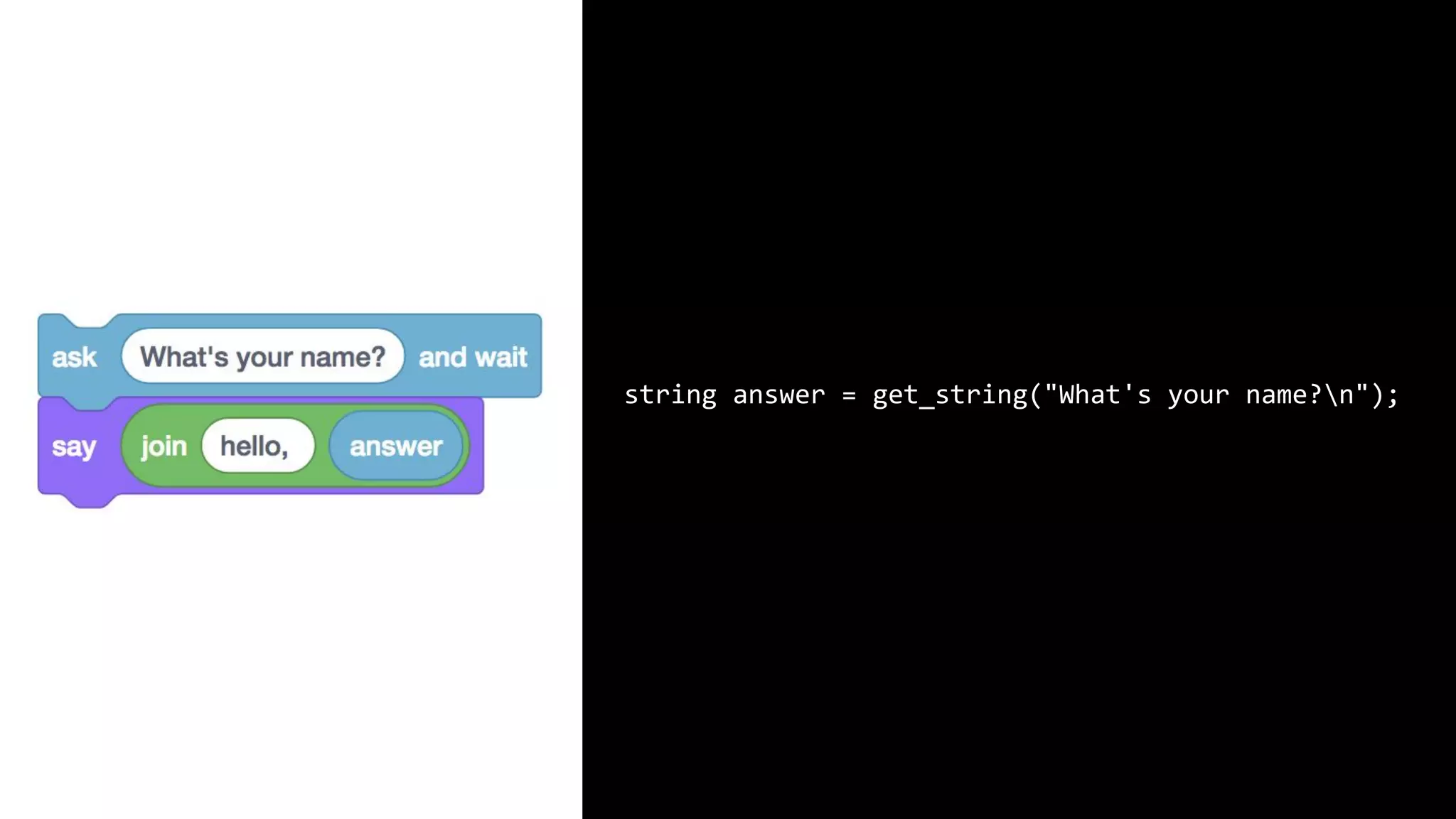 string answer = get_string("What's your name?n"); printf("hello, %s", answer); 