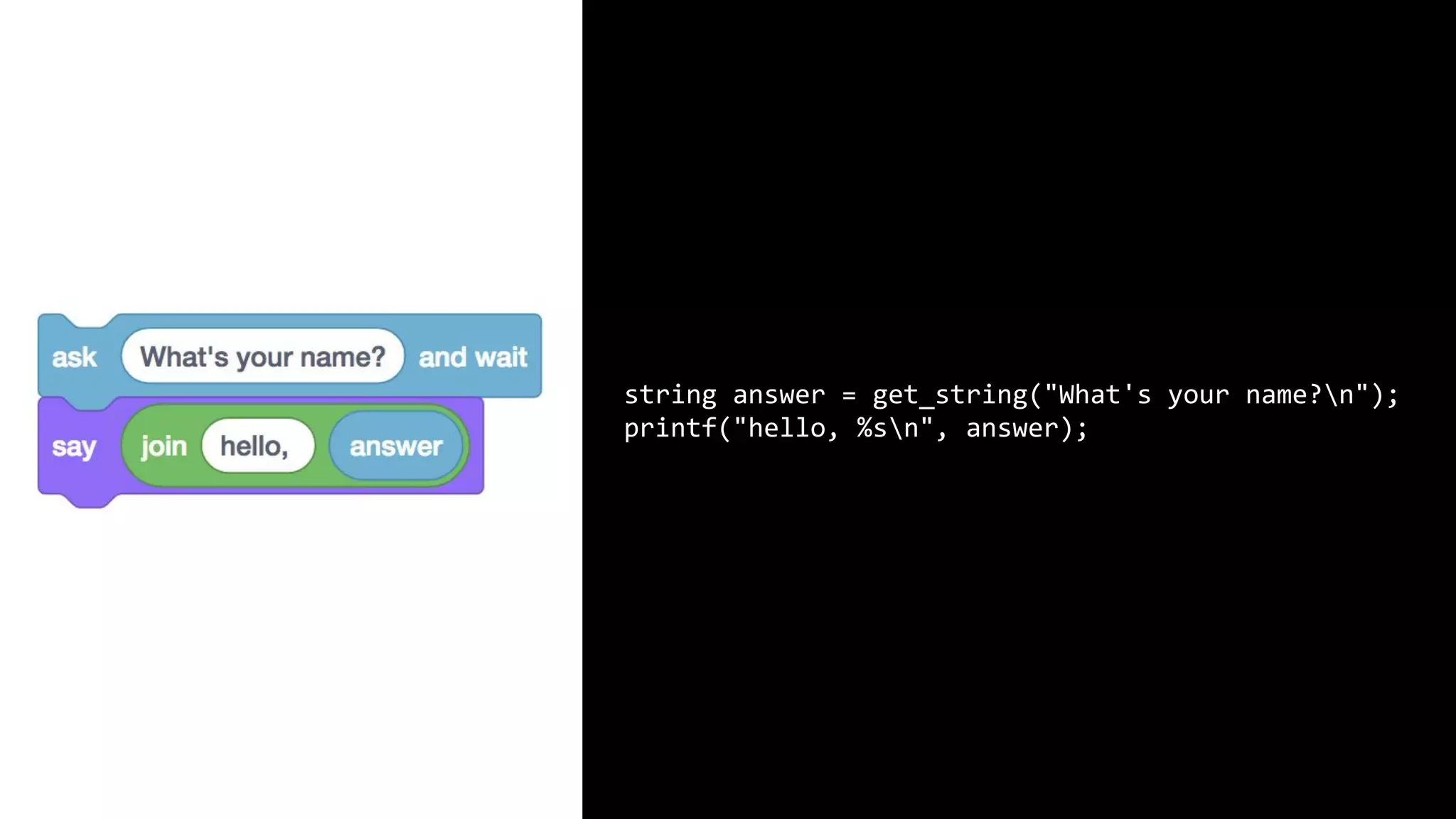 string answer = get_string("What's your name?n"); printf("hello, %sn", answer); 