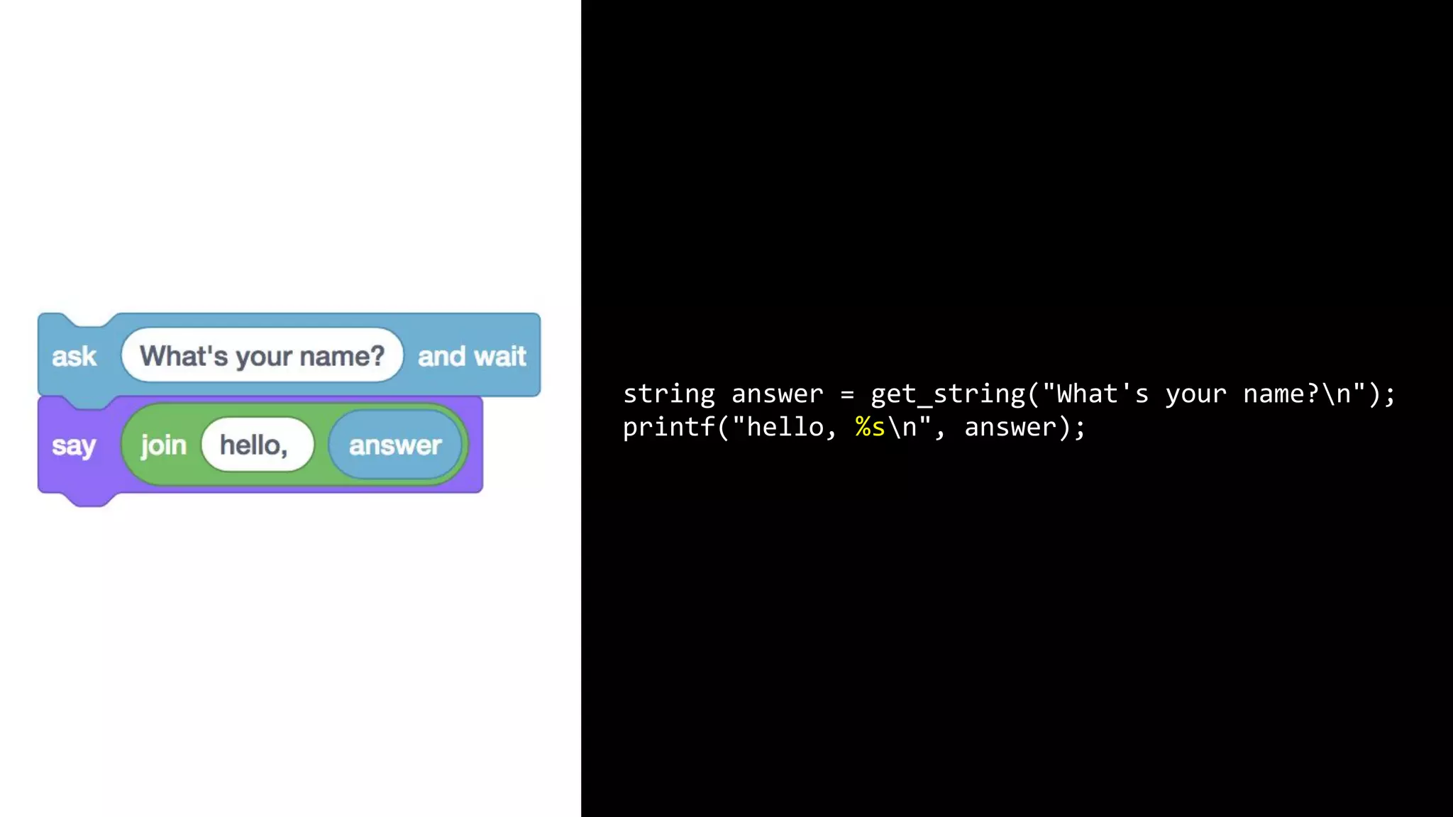 string answer = get_string("What's your name?n"); printf("hello, %sn", answer); 