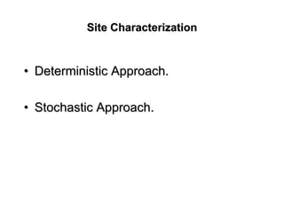 Site CharacterizationSite Characterization
•• Deterministic Approach.Deterministic Approach.
•• Stochastic Approach.Stochastic Approach.
 