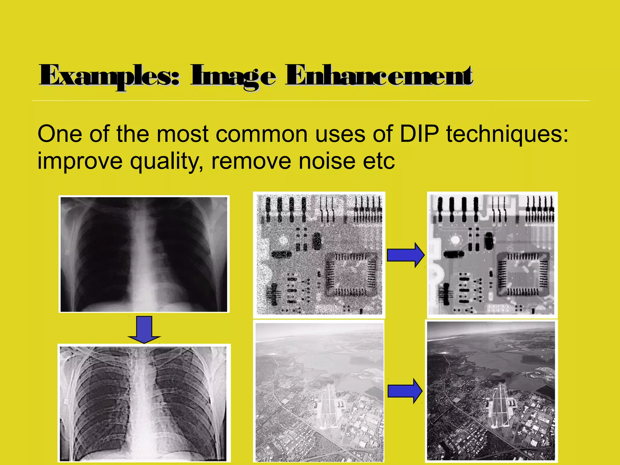 Examples: Image EnhancementExamples: Image Enhancement
One of the most common uses of DIP techniques:
improve quality, remove noise etc
 