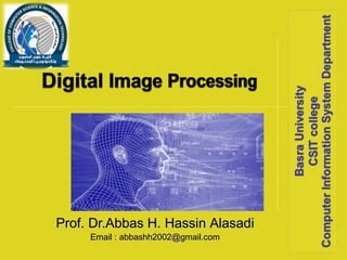 Prof. Dr.Abbas H.Prof. Dr.Abbas H. HassinHassin AlasadiAlasadi
Email : abbashh2002@gmail.comEmail : abbashh2002@gmail.com
 