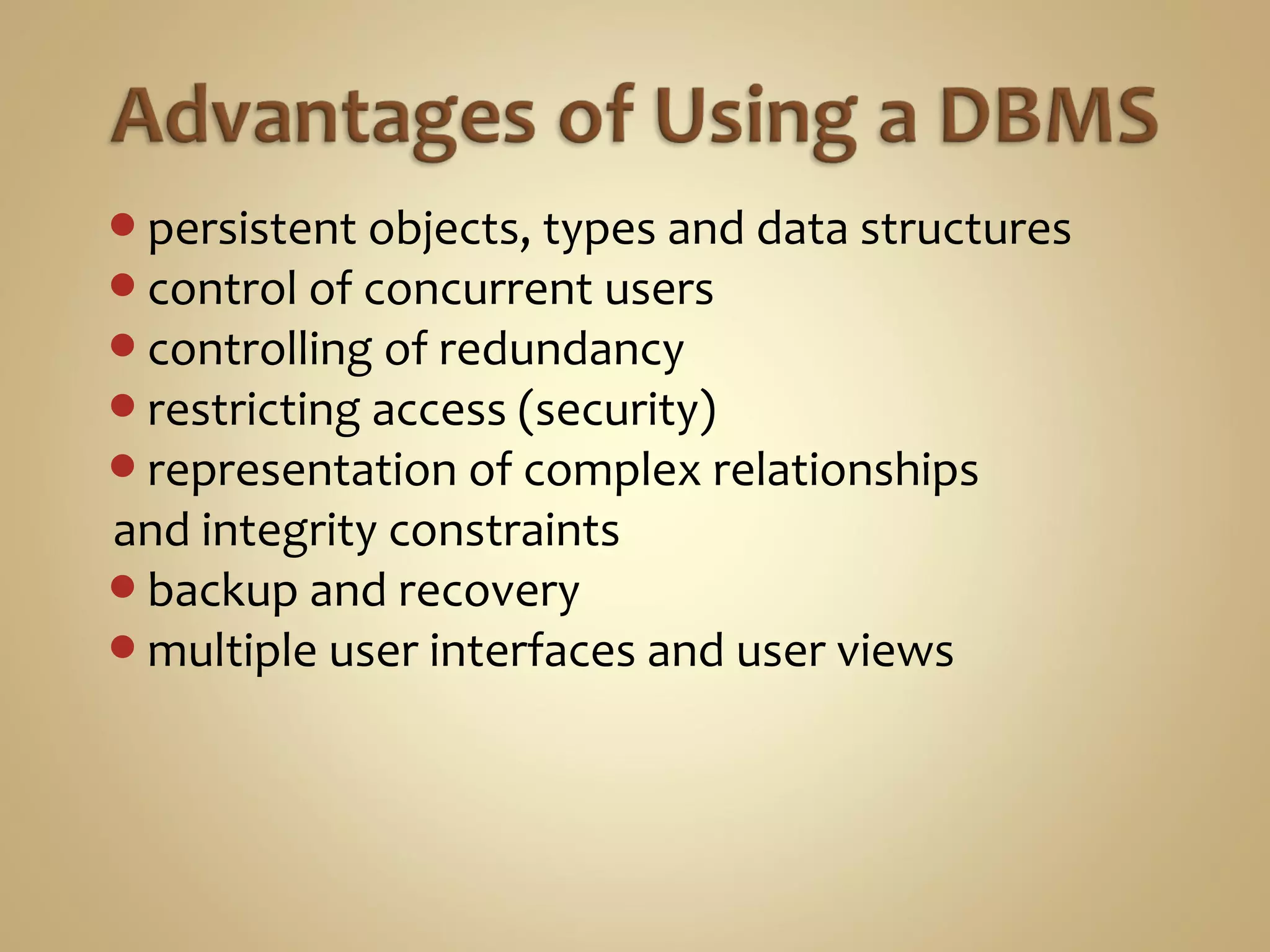 persistent objects, types and data structures
control of concurrent users
controlling of redundancy
restricting access (security)
representation of complex relationships
and integrity constraints
backup and recovery
multiple user interfaces and user views
 