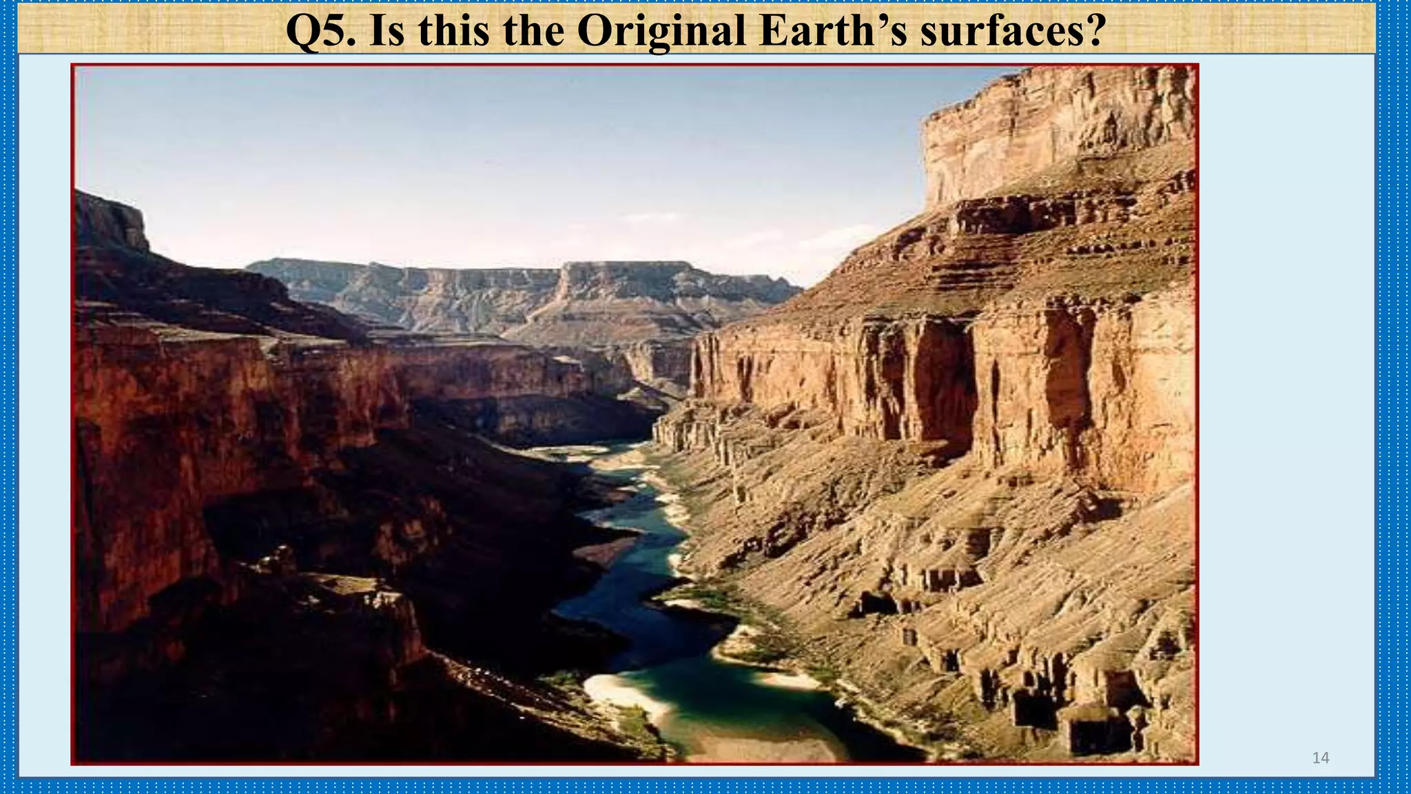 Q5. Is this the Original Earth’s surfaces?
14
 