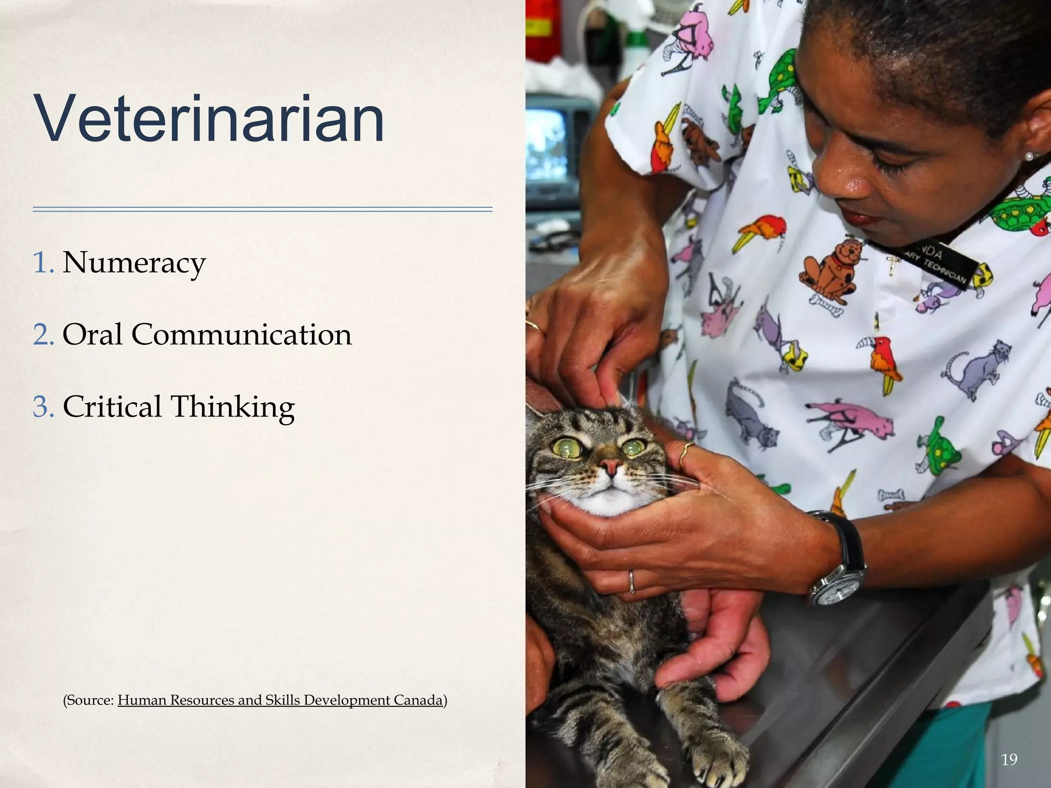 Veterinarian

1. Numeracy

2. Oral Communication

3. Critical Thinking




  (Source: Human Resources and Skills Development Canada)



                                                            19
 