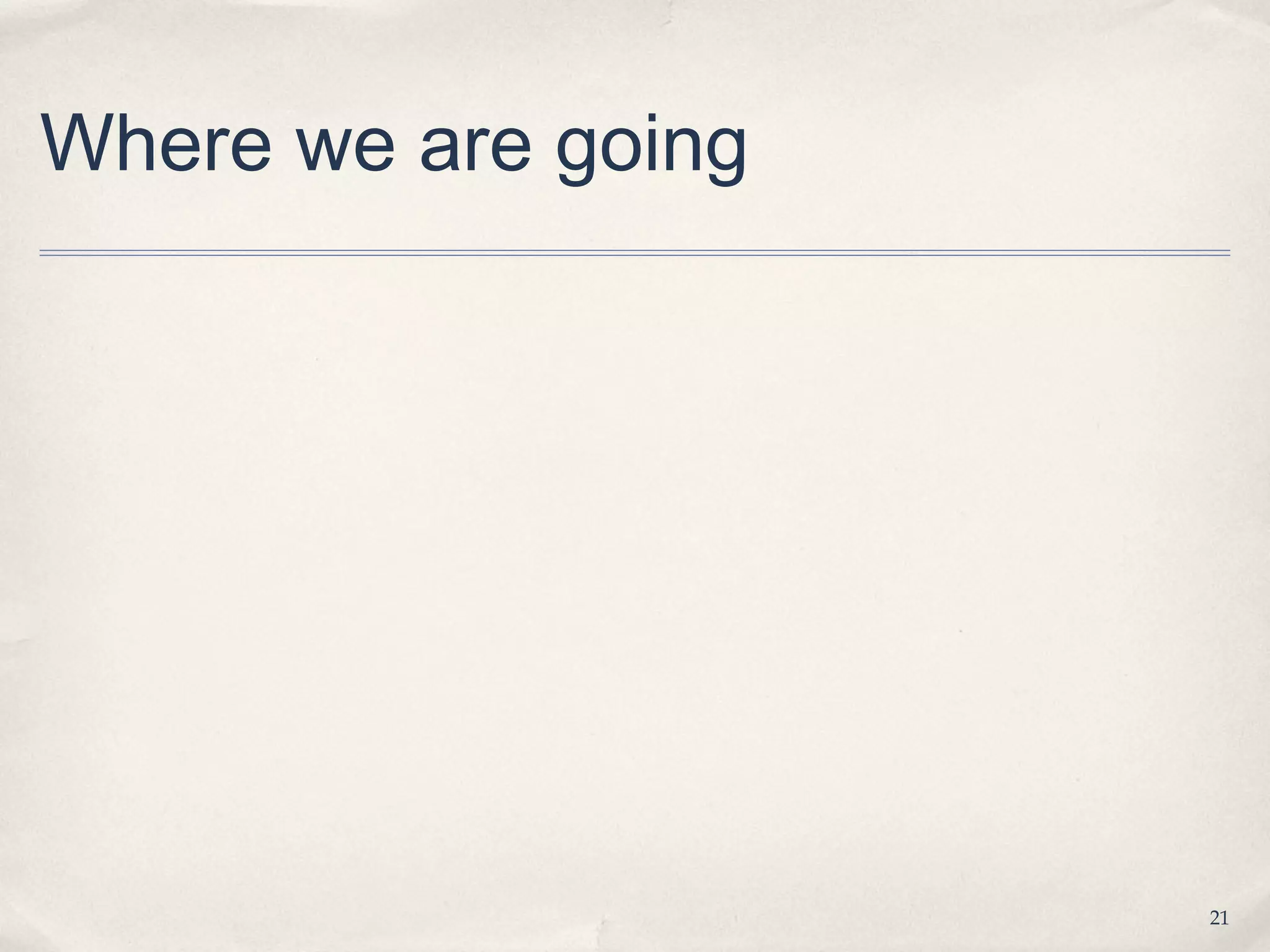 Where we are going




                     21
 