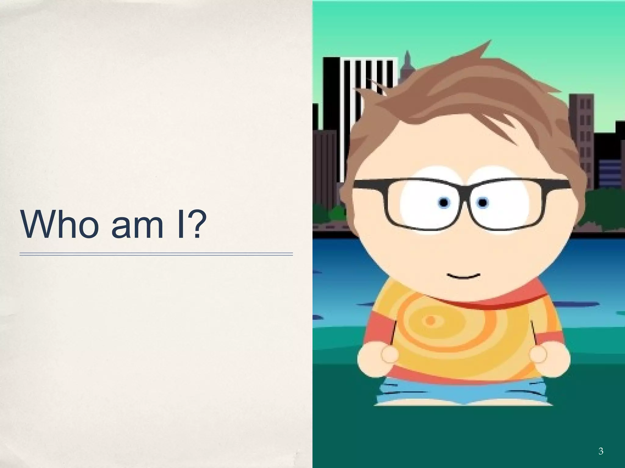 Who am I?




            3
 