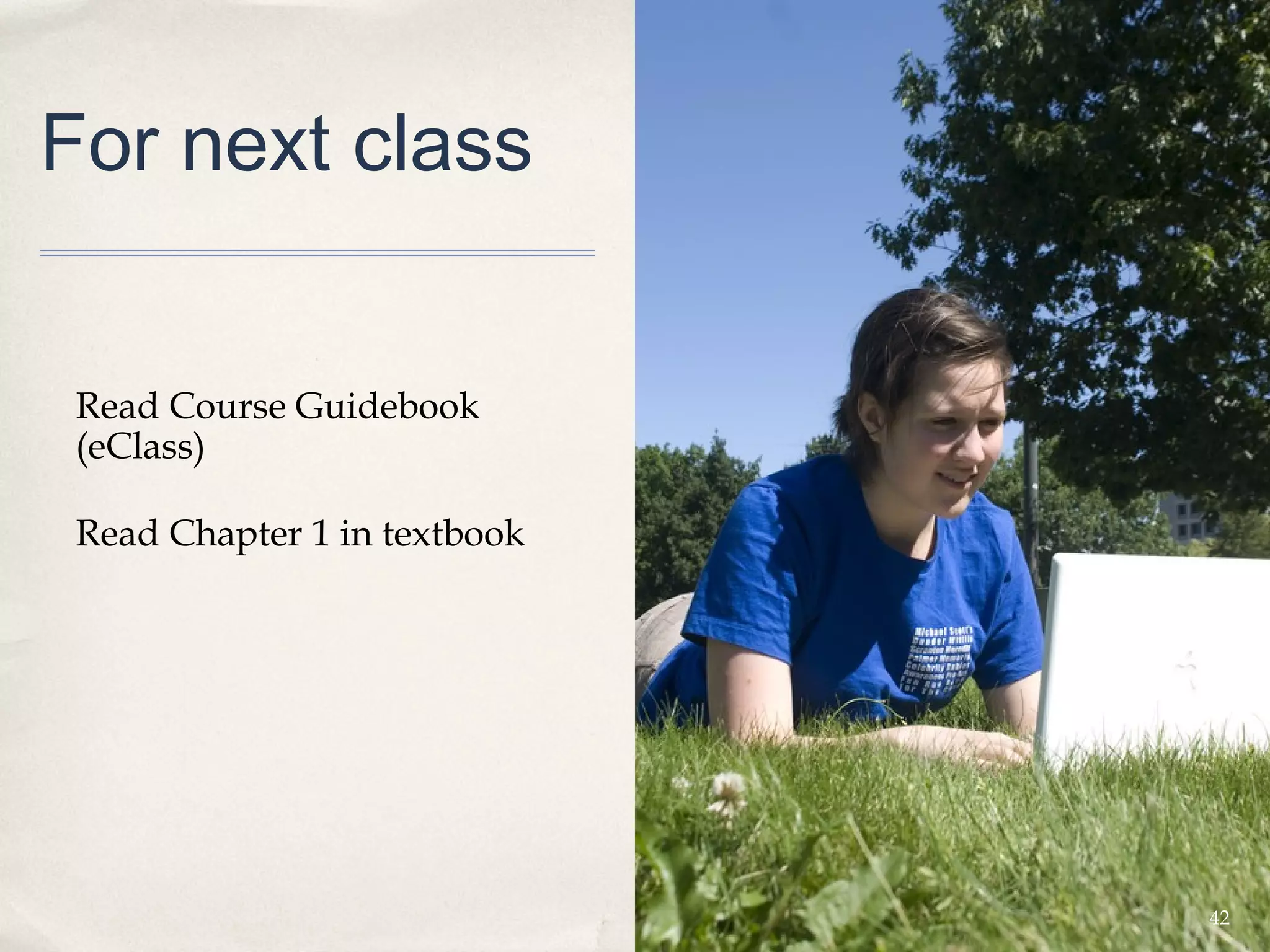 For next class


 Read Course Guidebook
 (eClass)

 Read Chapter 1 in textbook




                              42
 