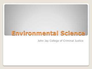 Environmental Science
       John Jay College of Criminal Justice
 