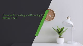 Financial Accounting and Reporting 2
Module 1 & 2
 