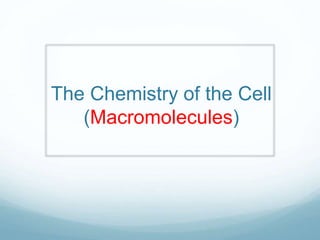 The Chemistry of the Cell
(Macromolecules)
 