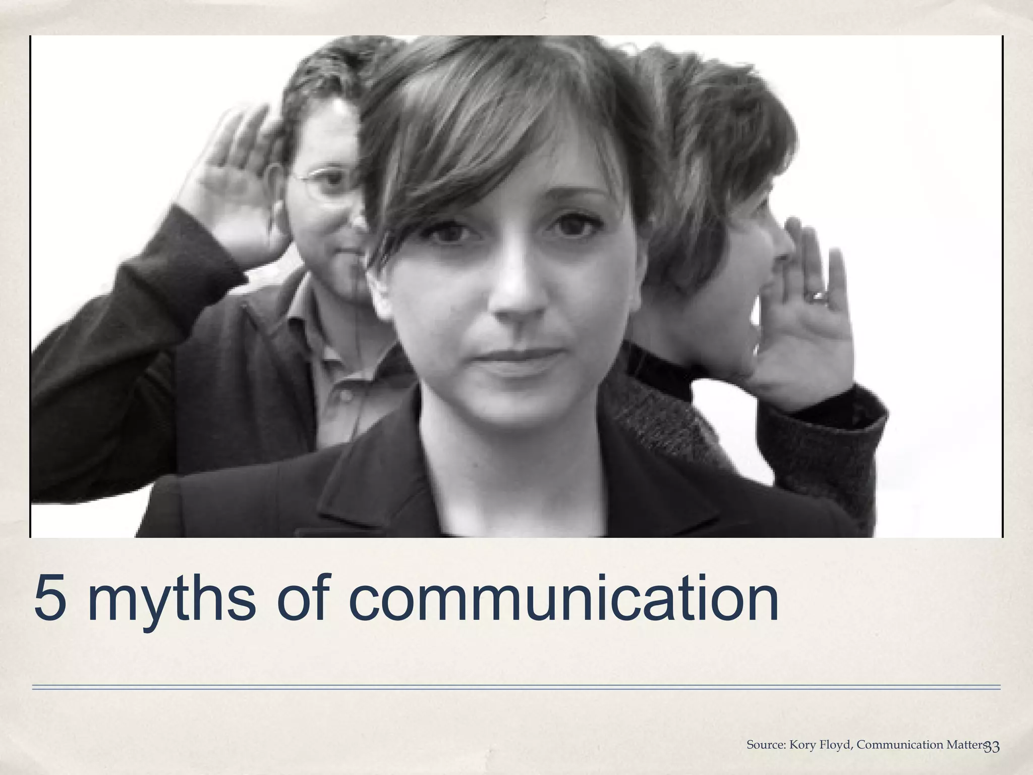 5 myths of communication
                      Source: Kory Floyd, Communication Matters
                                                              33
 