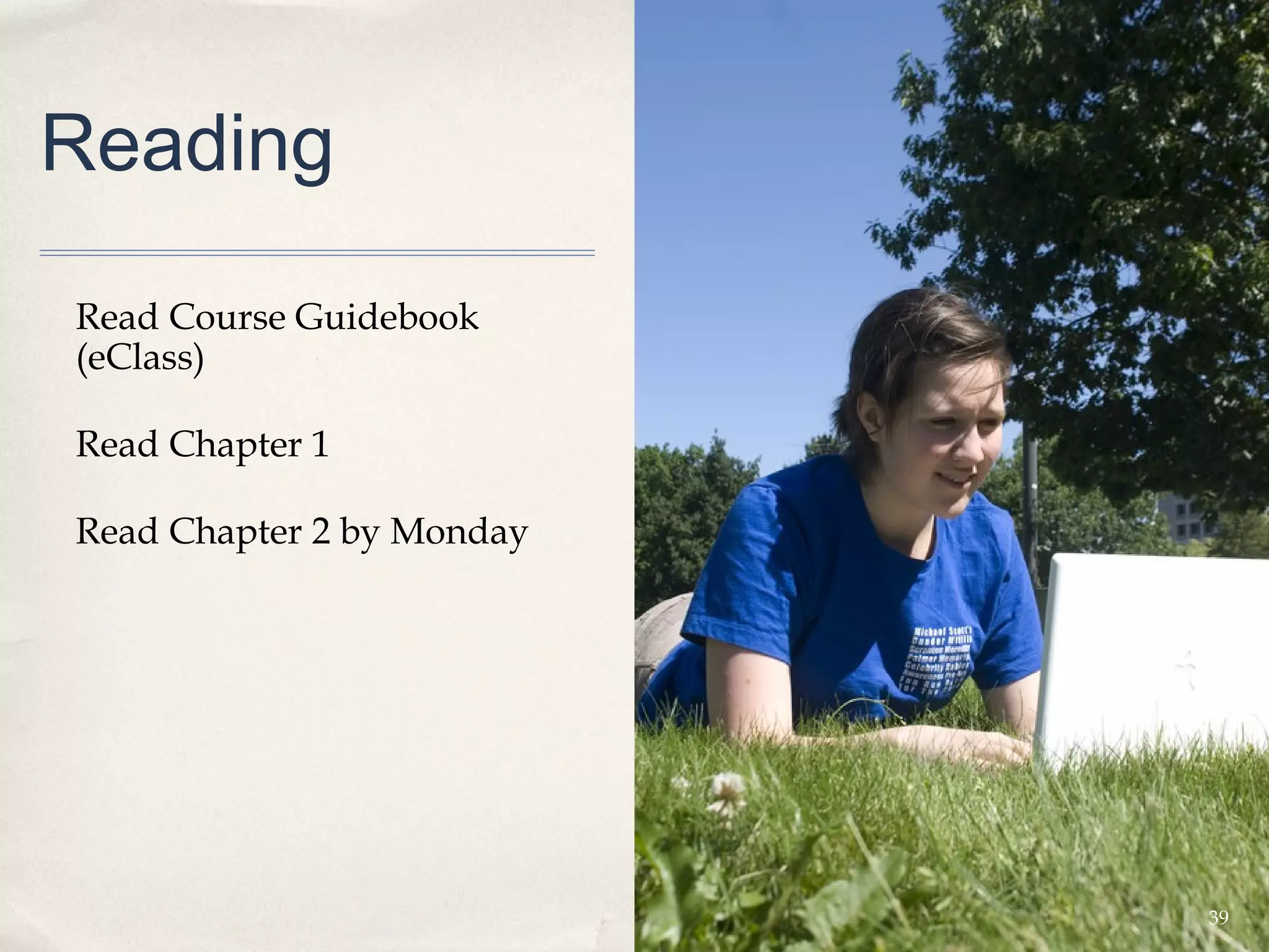 Reading

Read Course Guidebook
(eClass)

Read Chapter 1

Read Chapter 2 by Monday




                           39
 
