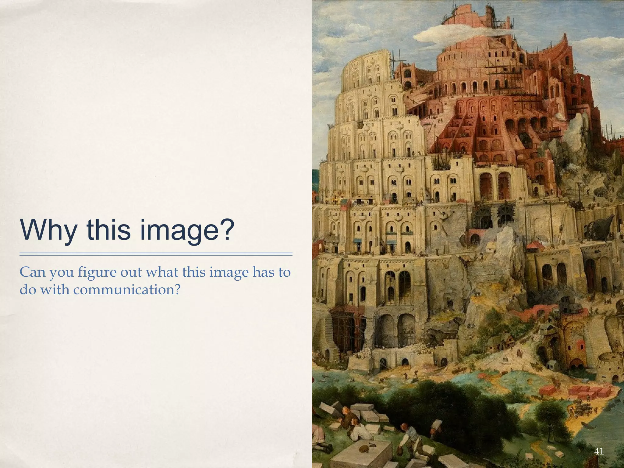 Why this image?
Can you figure out what this image has to
do with communication?




                                            41
 