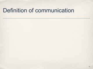 Definition of communication




                              14
 