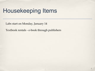 Housekeeping Items

Labs start on Monday, January 14

Textbook rentals - e-book through publishers




                                               2
 