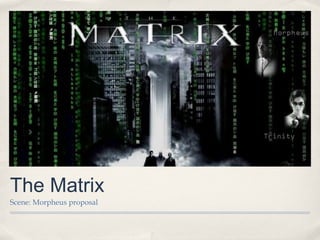 The Matrix
Scene: Morpheus proposal
 