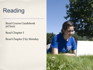 Reading

Read Course Guidebook
(eClass)

Read Chapter 1

Read Chapter 2 by Monday




                           39
 