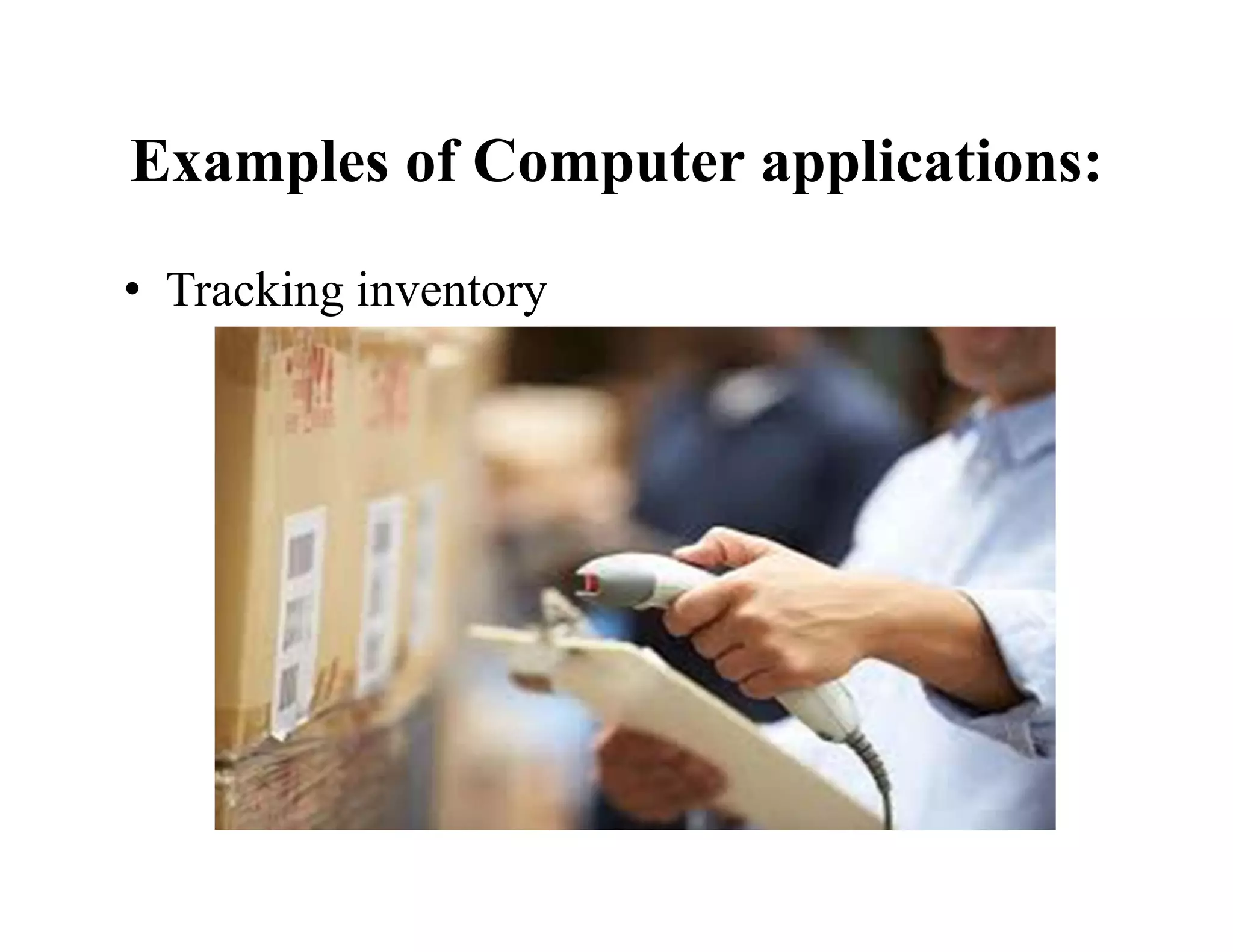 Examples of Computer applications:
• Tracking inventory
 