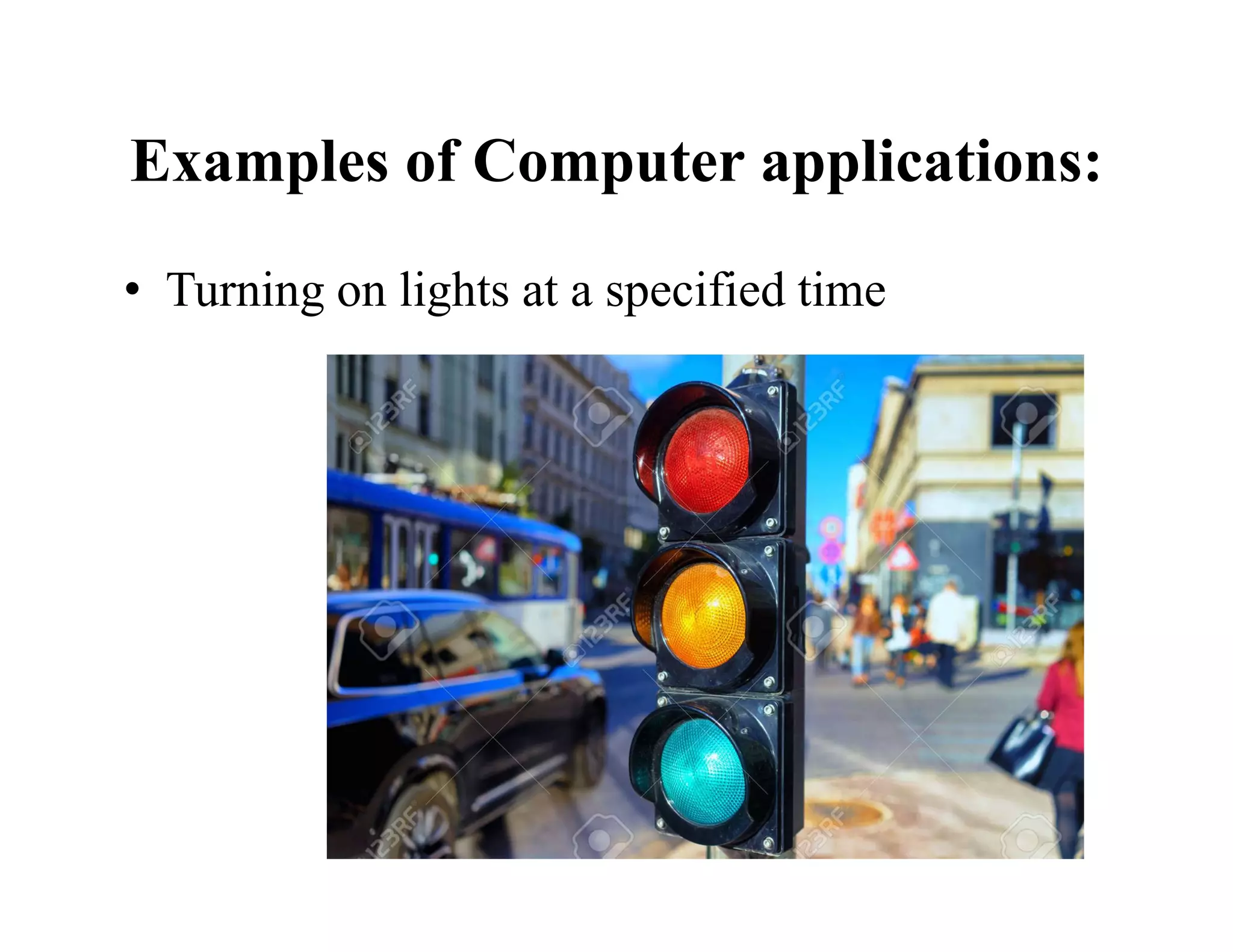Examples of Computer applications:
• Turning on lights at a specified time
 