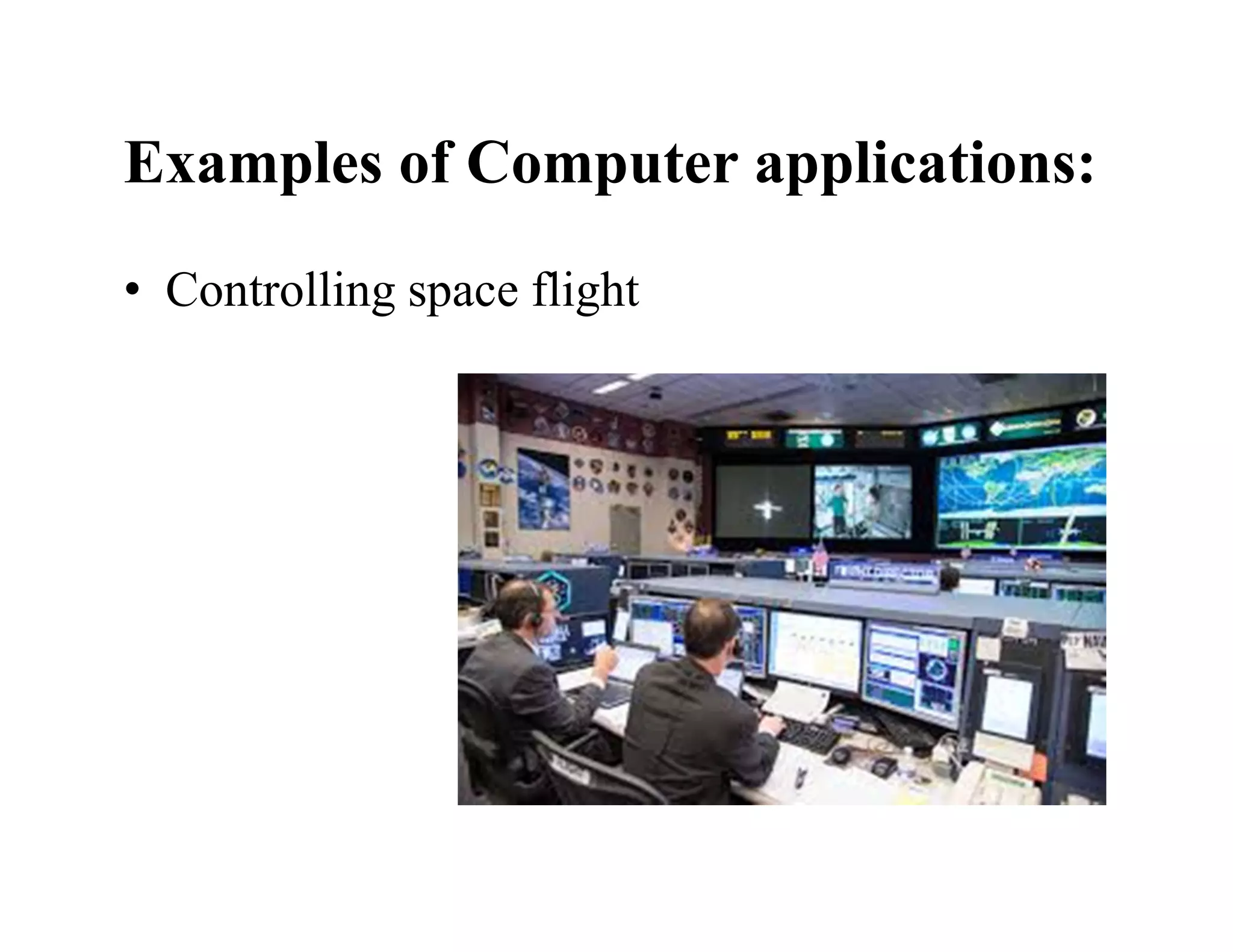 Examples of Computer applications:
• Controlling space flight
 