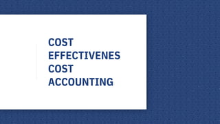 COST
EFFECTIVENES
COST
ACCOUNTING
 