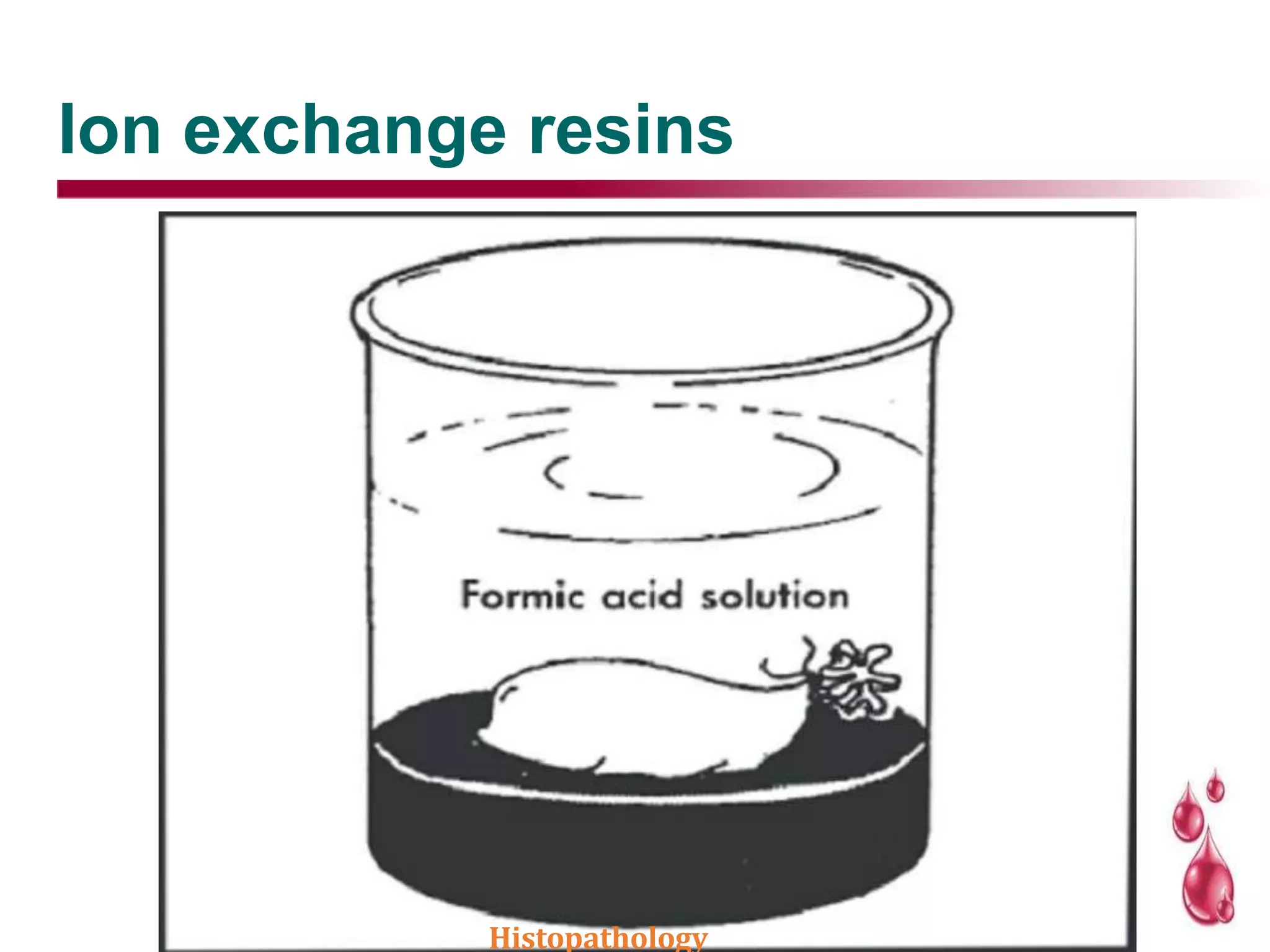 Ion exchange resins
Histopathology
 