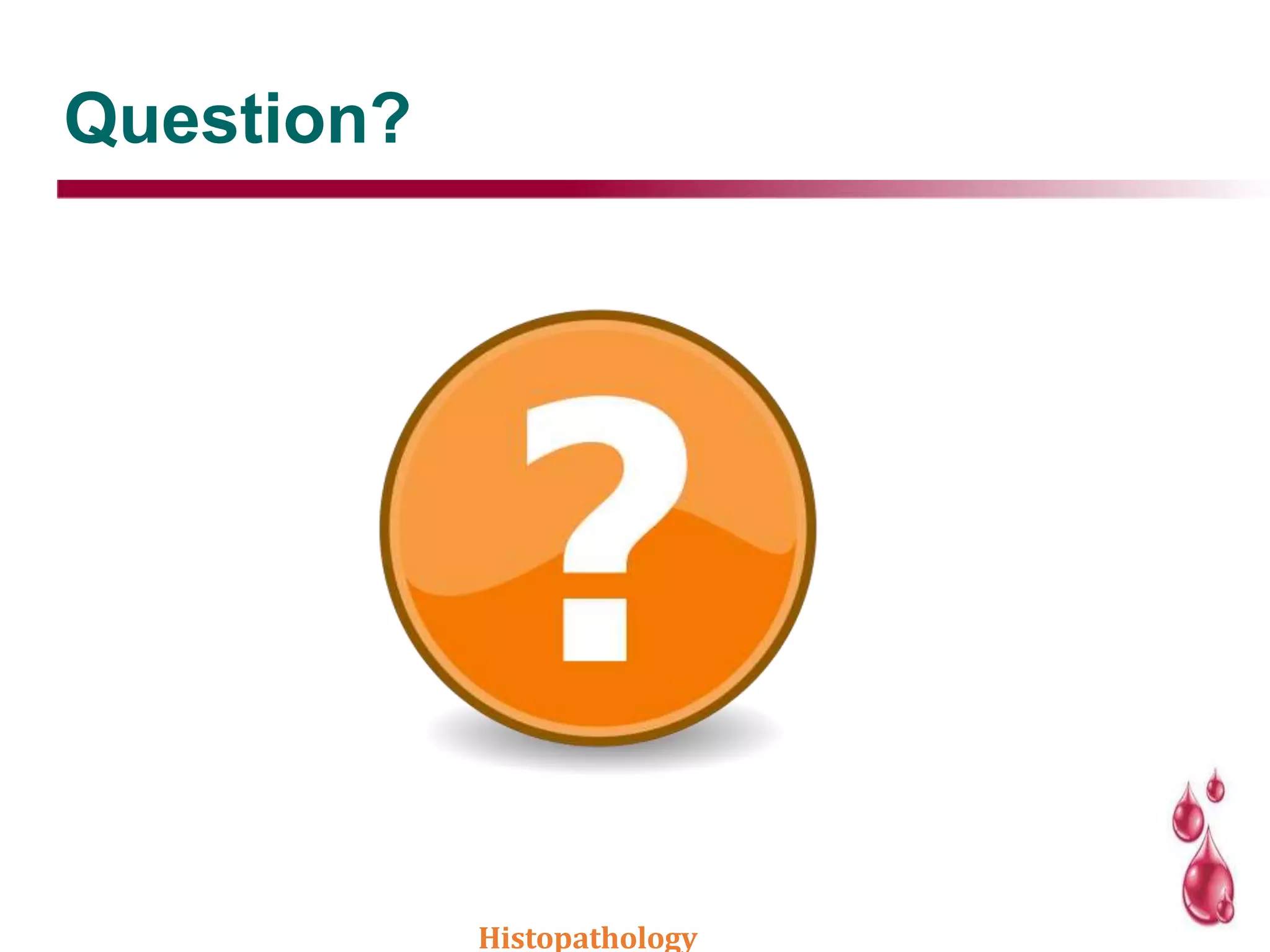 Question?
Histopathology
 