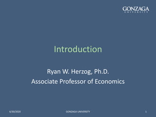 Introduction
Ryan W. Herzog, Ph.D.
Associate Professor of Economics
6/30/2020 GONZAGA UNIVERSITY 1
 