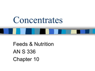 Concentrates
Feeds & Nutrition
AN S 336
Chapter 10
 
