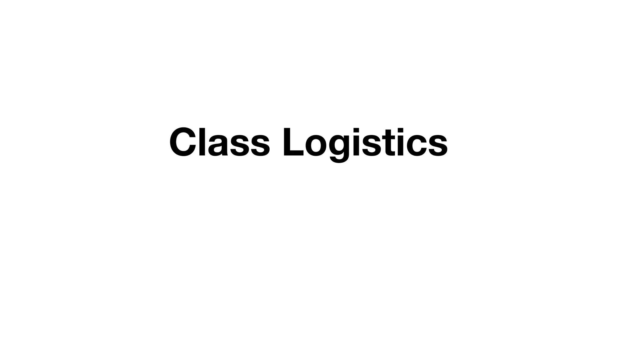 Class Logistics
 