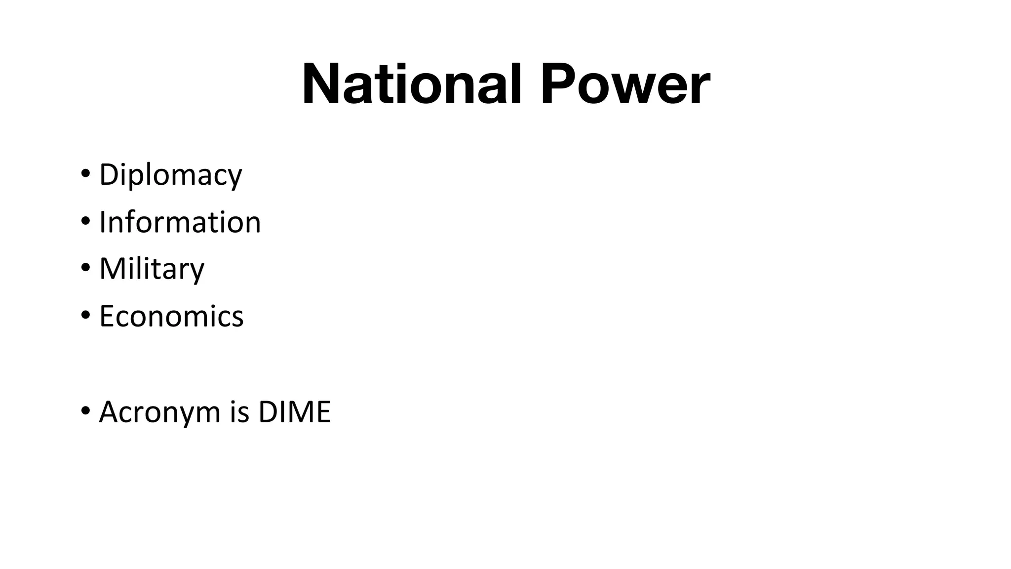 National Power
• Diplomacy
• Information
• Military
• Economics
• Acronym is DIME
 