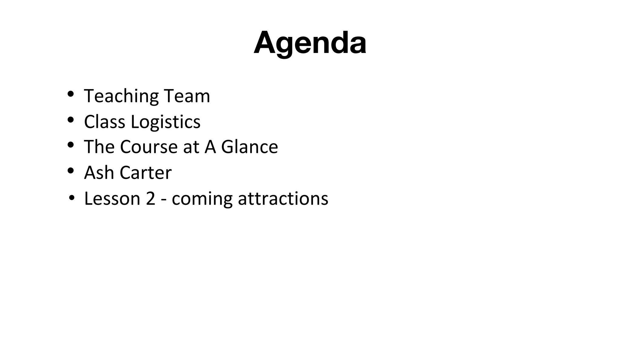 Agenda
• Teaching Team
• Class Logistics
• The Course at A Glance
• Ash Carter
• Lesson 2 - coming attractions
 