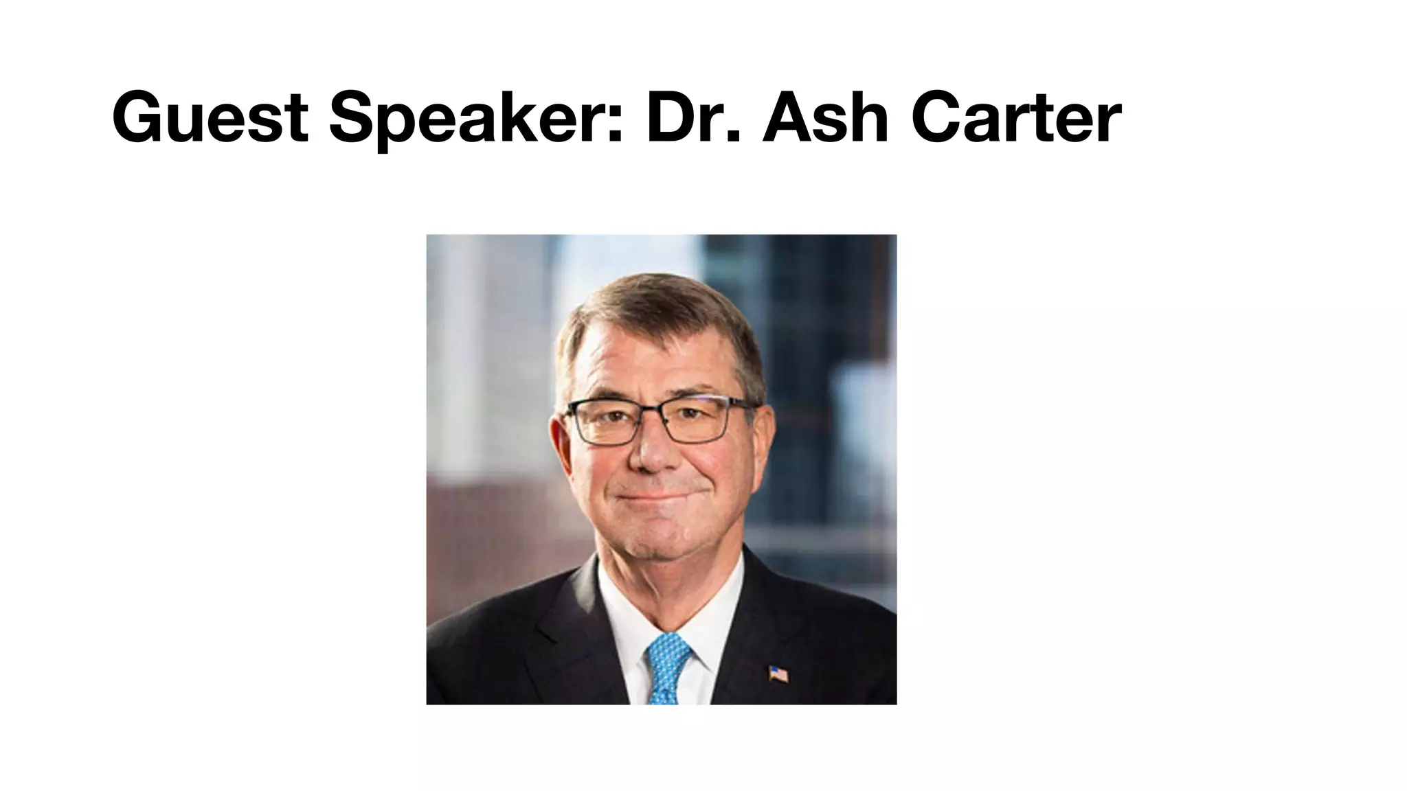 Guest Speaker: Dr. Ash Carter
 