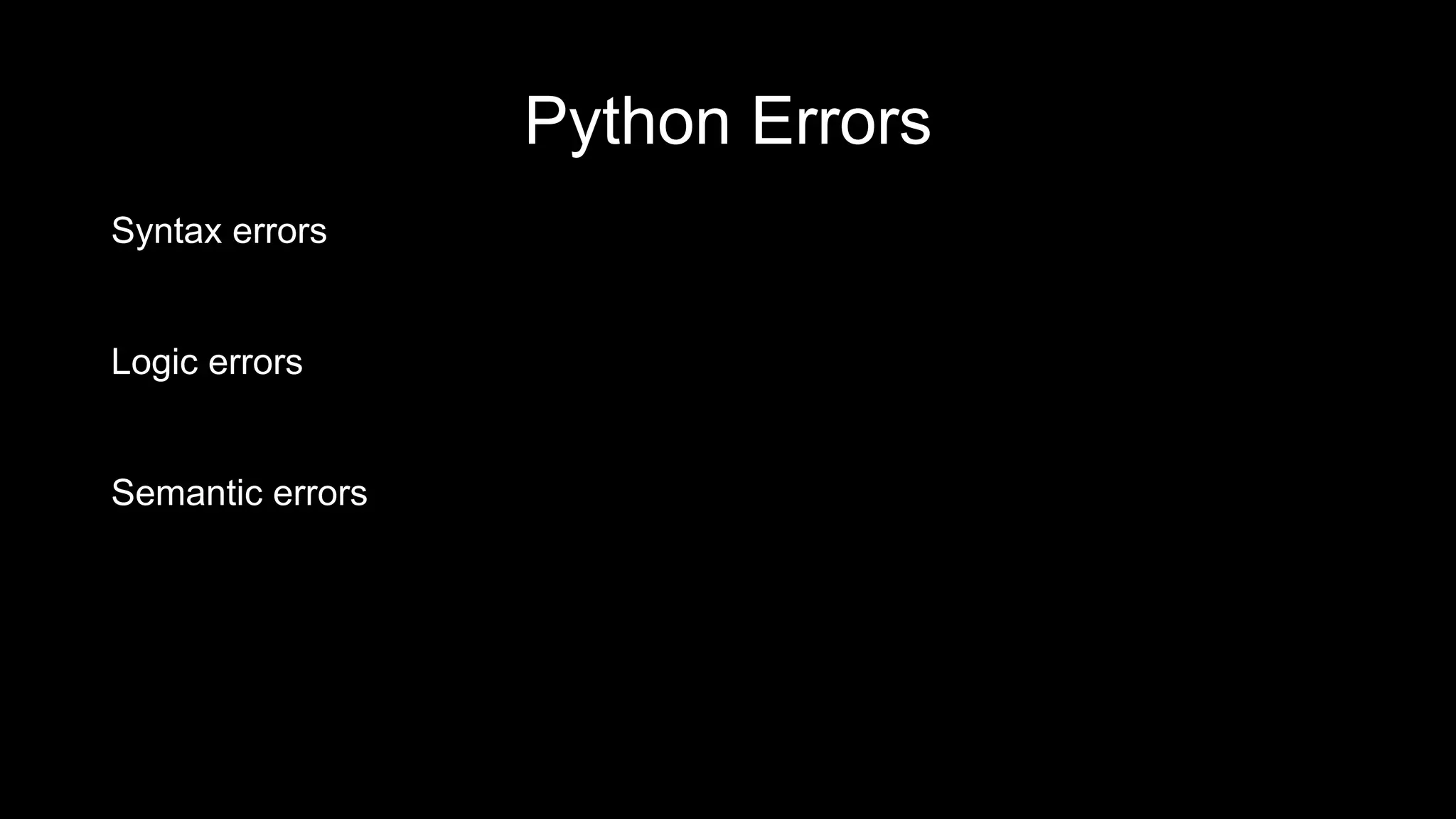 Python Errors
Syntax errors
Logic errors
Semantic errors
 