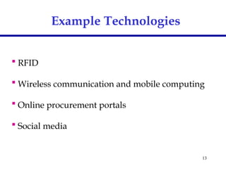 13
 RFID
 Wireless communication and mobile computing
 Online procurement portals
 Social media
Example Technologies
 