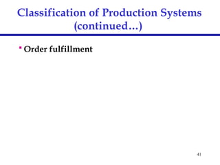 41
Classification of Production Systems
(continued…)
 Order fulfillment
 