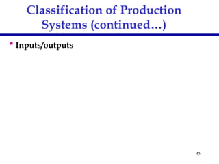 45
Classification of Production
Systems (continued…)
 Inputs/outputs
 