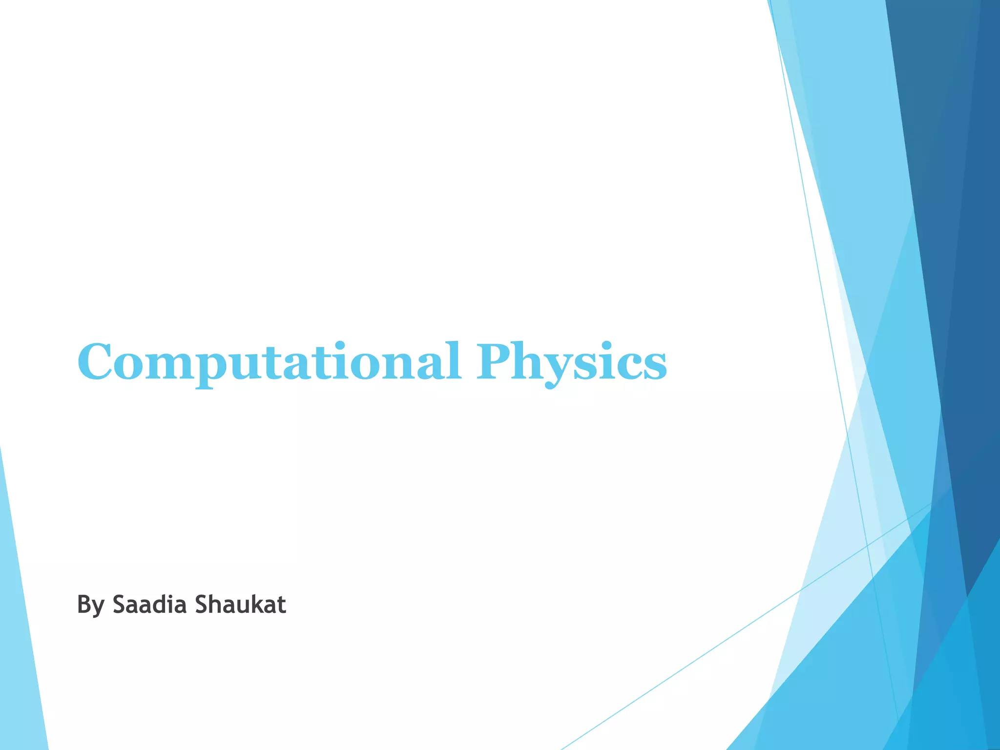 Computational Physics
By Saadia Shaukat
 