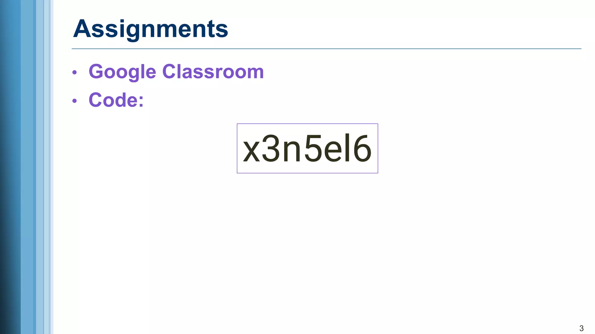 Assignments
• Google Classroom
• Code:
3
x3n5el6
 