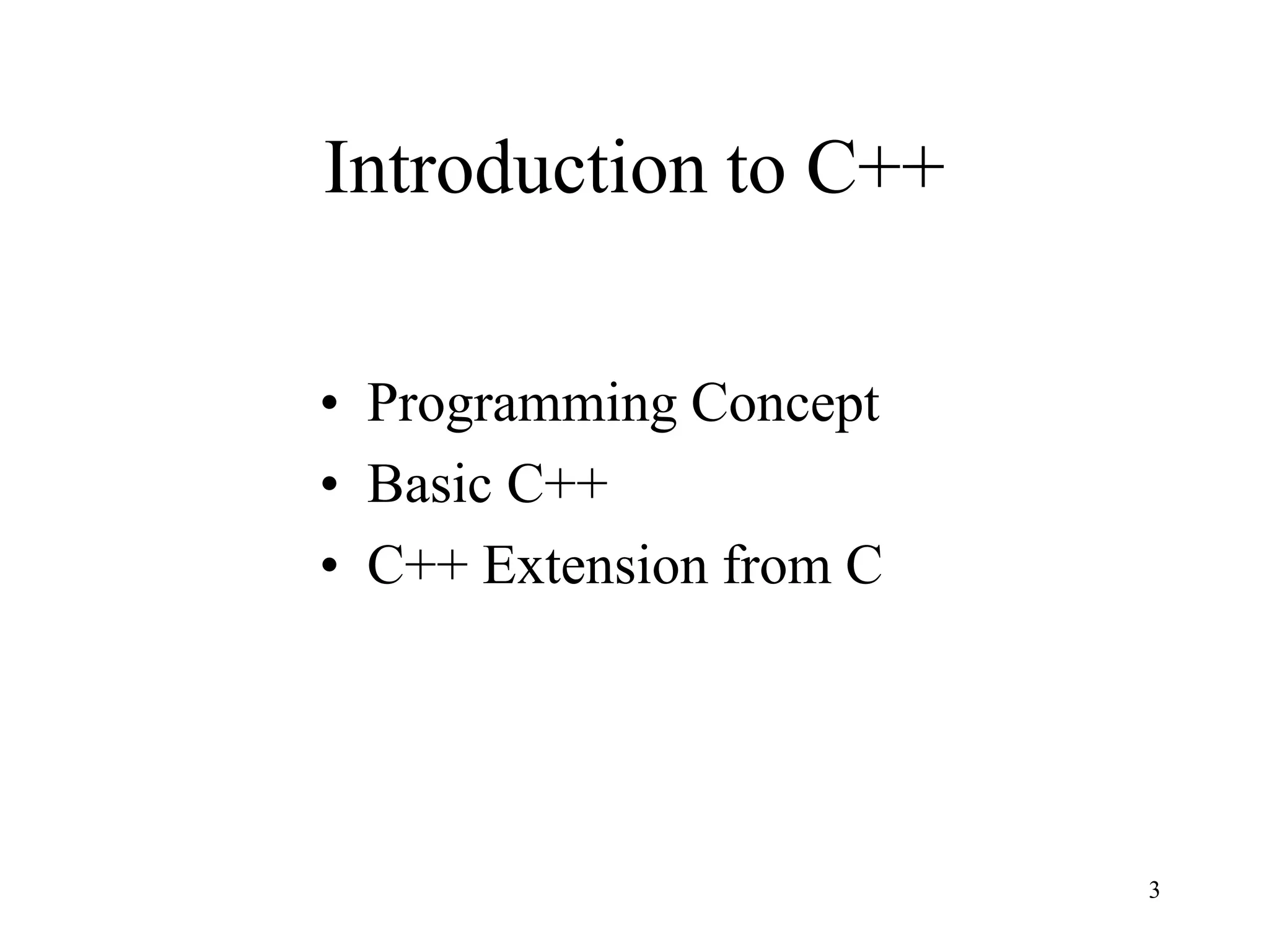 3
Introduction to C++
• Programming Concept
• Basic C++
• C++ Extension from C
 