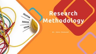 D r. U m e r H a m e e d
Research
Methodology
 