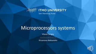 Microprocessors systems
Vlasov Sergey
smvlasov@itmo.ru
Kirsanova Aleksandra
 