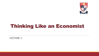 Thinking Like an Economist
LECTURE 1
 