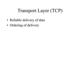 Transport Layer (TCP)
• Reliable delivery of data
• Ordering of delivery
 