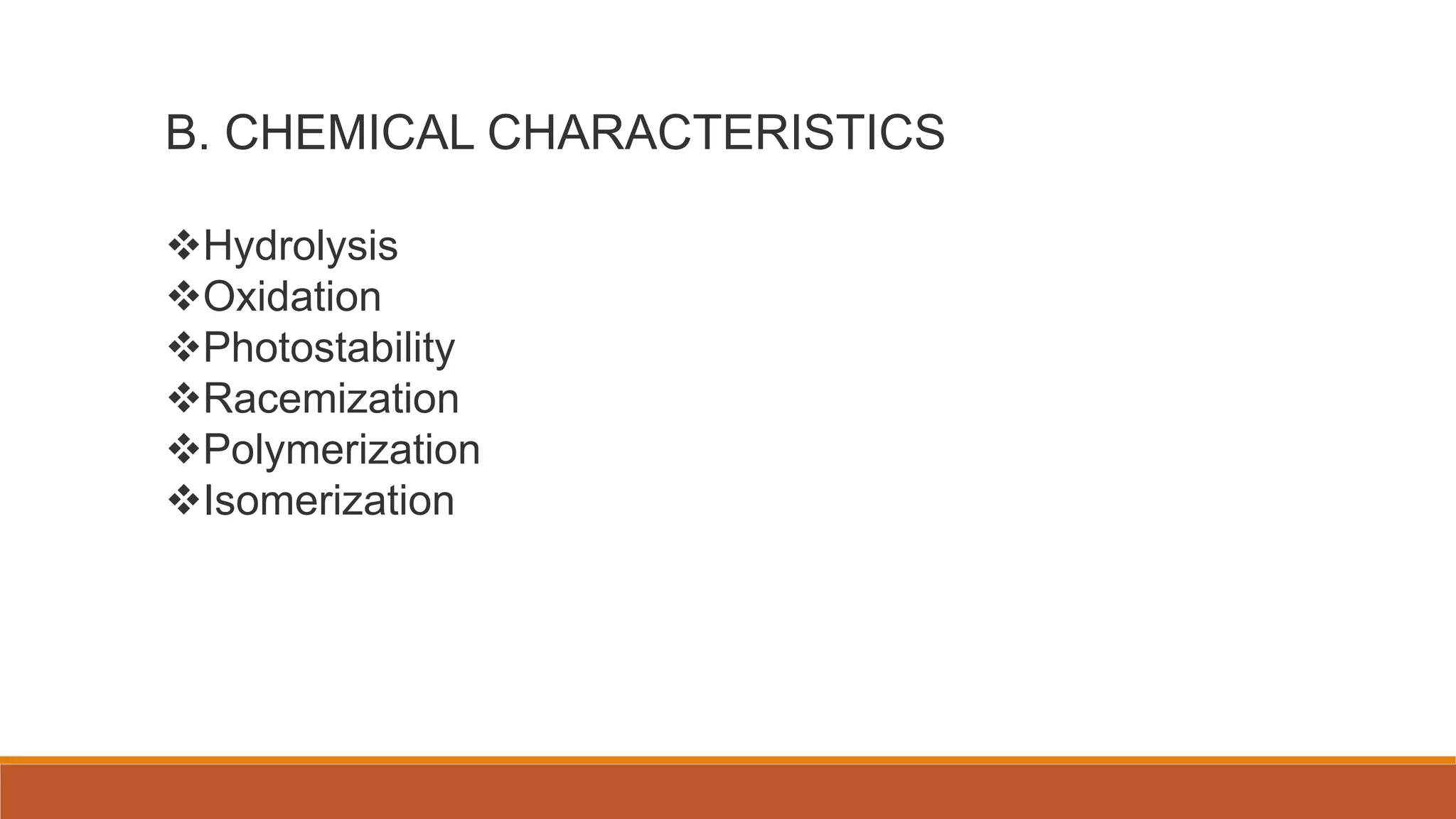 B. CHEMICAL CHARACTERISTICS
Hydrolysis
Oxidation
Photostability
Racemization
Polymerization
Isomerization
 