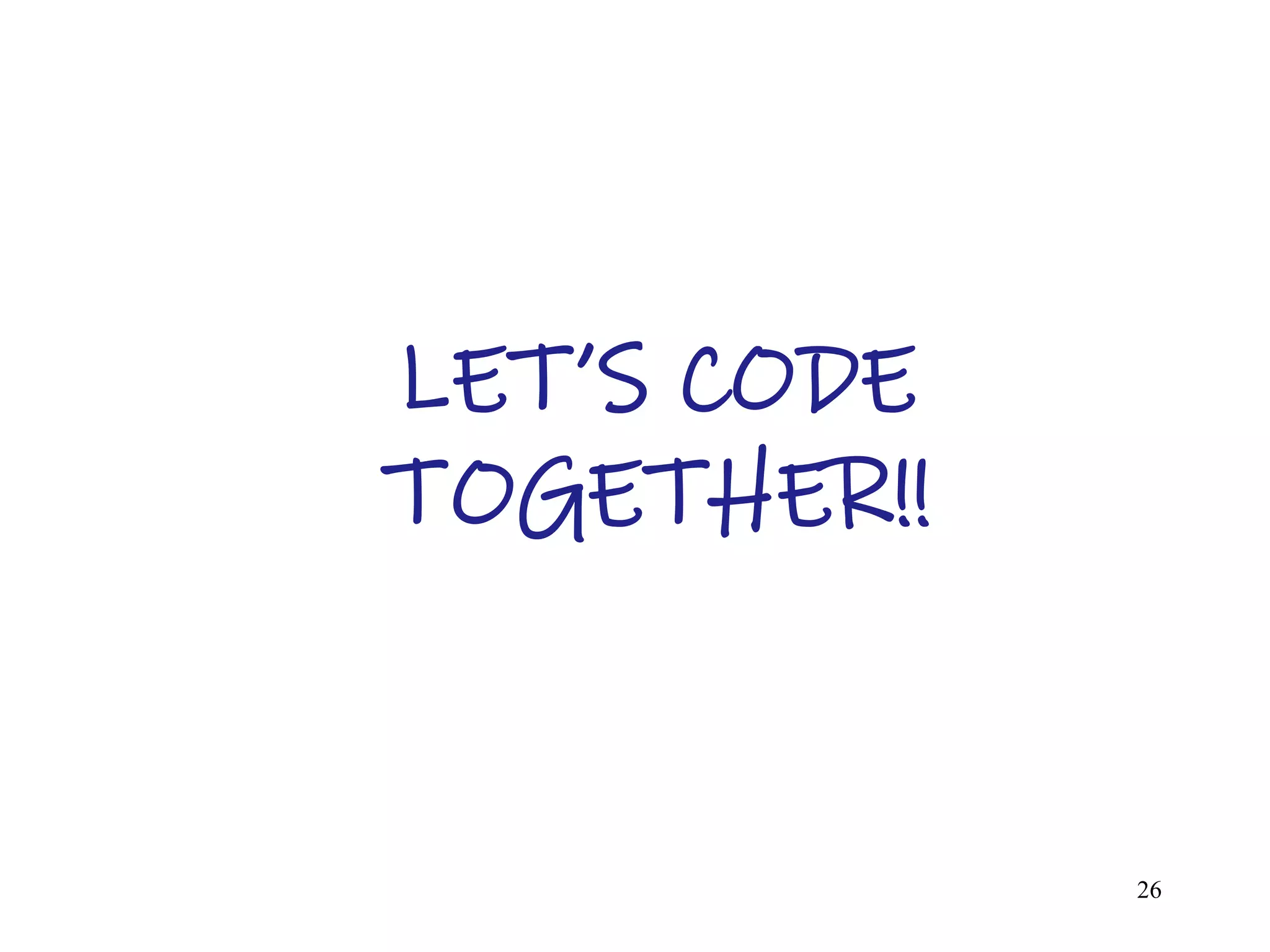 LET’S CODE
TOGETHER!!
26
 